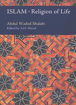 Book cover of Islam: Religion of Life by Abdul Wadod Shalabi, Abdal Hakim Murad (Ed.), عبد الودود شلبي