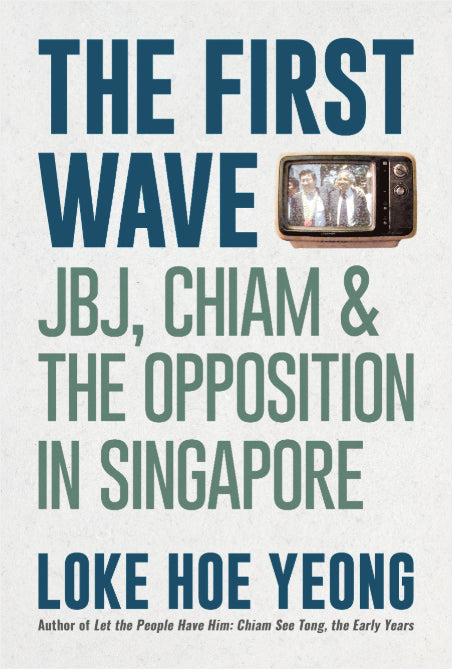 Book cover of The First Wave: Jbj, Chiam & The Opposition In Singapore by Loke Hoe Yeong