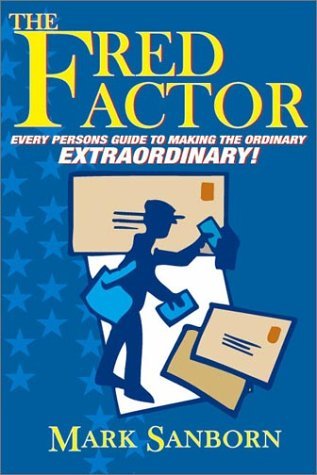 Book cover of The Fred Factor: Every Person's Guide To Making The Ordinary Extraordinary! by Mark Sanborn