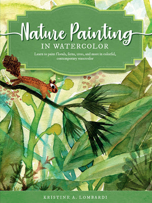 Book cover of Nature Painting In Watercolor: Learn To Paint Florals, Ferns, Trees, And More In Colorful, Contemporary Watercolor (Volume 7) by Kristine Lombardi
