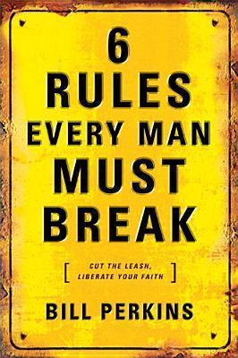 Book cover of 6 Rules Every Man Must Break: ... And Every Woman Must Know by Bill   Perkins