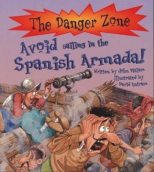 Book cover of Avoid Sailing in the Spanish Armada! (Danger Zone) by John Malam, Penny Clarke (Ed.), David Antram, Karen Barker Smith (Ed.)