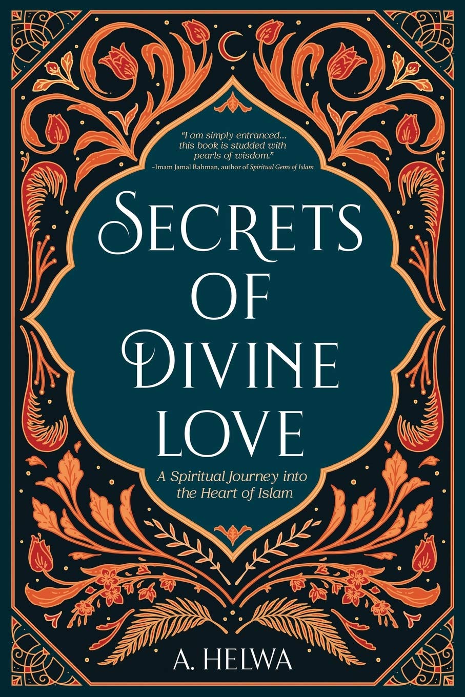 Book cover of Secrets of Divine Love: A Spiritual Journey Into the Heart of Islam by A. Helwa