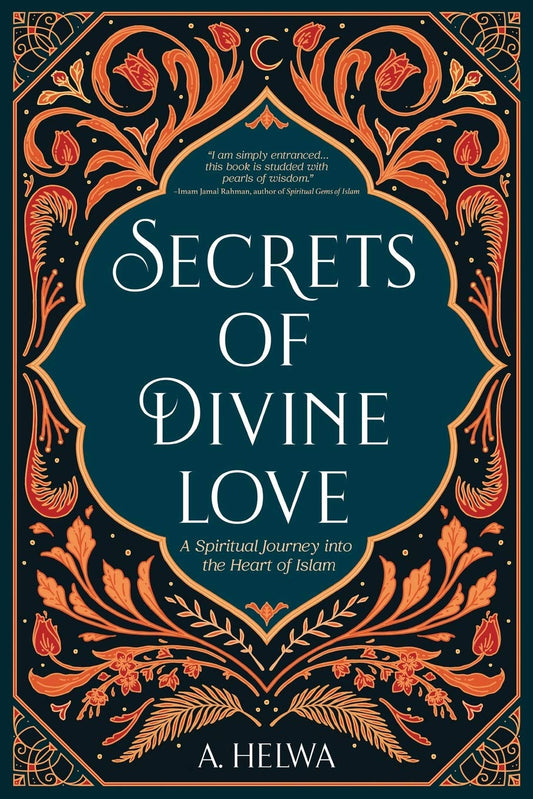 Book cover of Secrets of Divine Love: A Spiritual Journey Into the Heart of Islam by A. Helwa