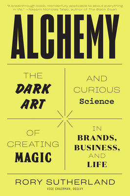 Book cover of Alchemy: The Dark Art And Curious Science Of Creating Magic In Brands, Business, And Life by Rory Sutherland