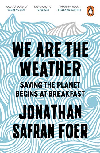 Book cover of We Are The Weather: Saving The Planet Begins At Breakfast by Jonathan Safran Foer