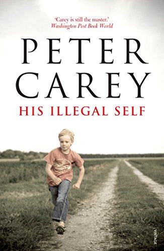 Book cover of His Illegal Self : A Novel by Peter Carey