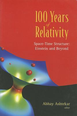 Book cover of 100 Years Of Relativity: Space-Time Structure - Einstein And Beyond by Abhay Ashtekar (Ed.)