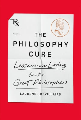 Book cover of The Philosophy Cure: Lessons on Living From the Great Philosophers by Laurence Devillairs