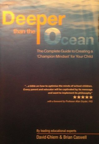 Book cover of Deeper Than The Ocean: The Complete Guide To Creating A 'Champion Mindset' For Your Child by David Chiem, Brian Caswell