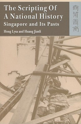Book cover of The Scripting Of A National History: Singapore And Its Pasts by Lysa Hong, Jianli Huang