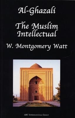 Book cover of Al-Ghazali: The Muslim Intellectual by William Montgomery Watt