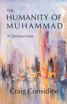 Book cover of The Humanity of Muhammad: A Christian View by Craig Considine