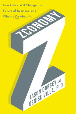 Book cover of Zconomy: How Gen Z Will Change The Future Of Business—and What To Do About It by Jason Dorsey, Denise Villa