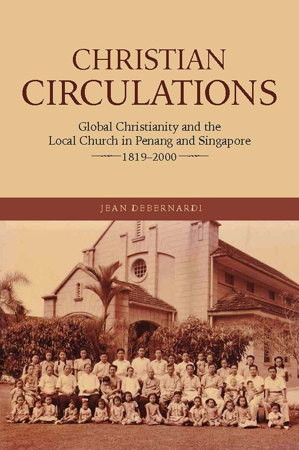 Book cover of Christian Circulations: Global Christianity and the Local Church in Penang and Singapore, 1819-2000 by Jean Debernardi