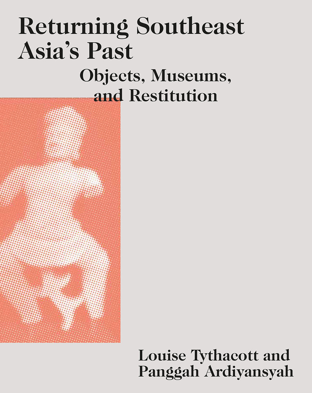 Book cover of Returning Southeast Asia's Past: Objects, Museums, and Restitution by Louise Tythacott (Ed.), Panggah Ardiyansyah (Ed.), Gabrielle Abbe (Contrib.), Jos van Beurden (Contrib.), Socheat Chea (Contrib.), John Clarke (Contrib.), Charlotte Galloway (Contrib.), Chanraksmey Muong (Contrib.), Duyen Nguyen (Contrib.), Phacharaphorn Phanomvan (Contrib.), Melody Rod-Ari (Contrib.)