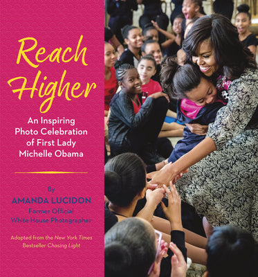 Book cover of Reach Higher: An Inspiring Photo Celebration Of First Lady Michelle Obama by Amanda Lucidon