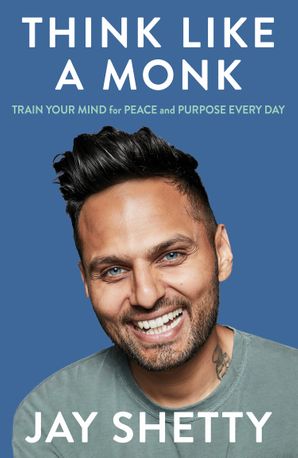 Book cover of Think Like A Monk: Train Your Mind For Peace And Purpose Every Day by Jay Shetty