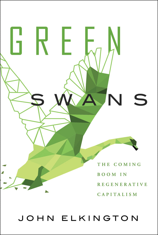 Book cover of Green Swans: The Coming Boom In Regenerative Capitalism by John Elkington