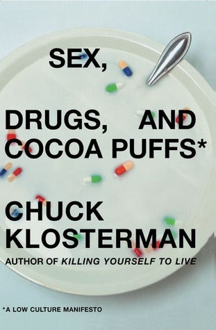 Book cover of Sex, Drugs, And Cocoa Puffs: A Low Culture Manifesto by Chuck Klosterman