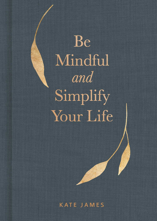 Book cover of Be Mindful And Simplify Your Life by Kate       James