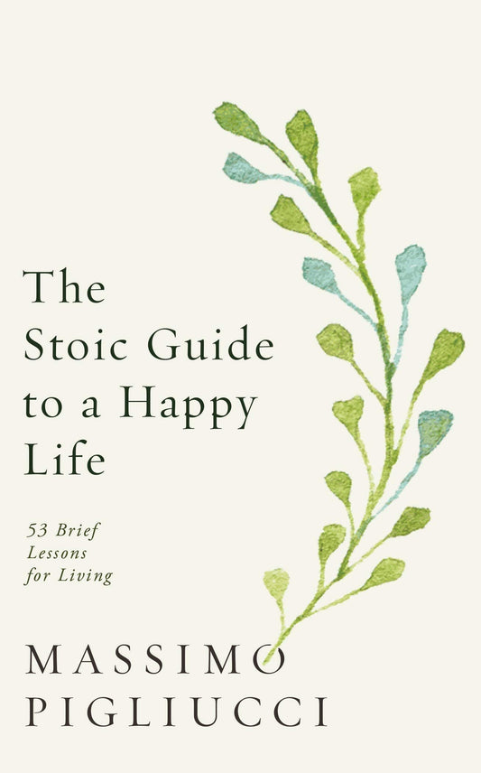 Book cover of The Stoic Guide To A Happy Life: 53 Brief Lessons For Living by Massimo Pigliucci