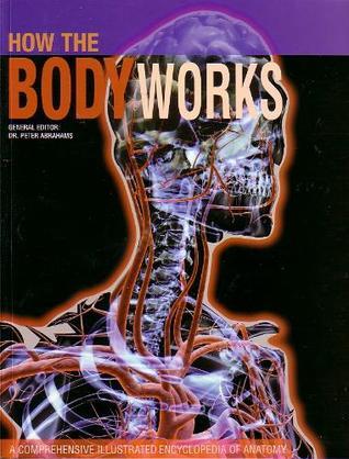 Book cover of How The Body Works: A Comprehensive Illustrated Encyclopedia Of Anatomy by Peter H. Abrahams