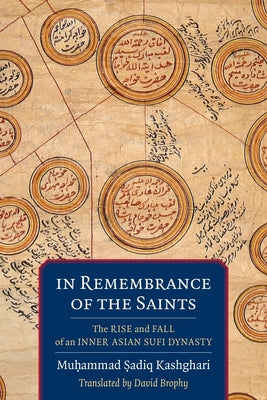 Book cover of In Remembrance of the Saints: The Rise and Fall of an Inner Asian Sufi Dynasty by Muḥammad Ṣadiq Kashghari, David Brophy (Trans.)