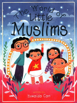 Book cover of The World of Little Muslims by Huvaida Can, Basma Hosam (Illustrations), Betul Karatay (Design)