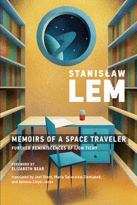 Book cover of Memoirs Of A Space Traveler: Further Reminiscences Of Ijon Tichy by Stanisław Lem, Joel Stern (Trans.), Maria Święcicka-Ziemianek (Trans.), Antonia Lloyd-Jones (Trans.), Elizabeth Bear (Foreword)