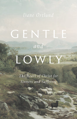 Book cover of Gentle And Lowly: The Heart Of Christ For Sinners And Sufferers by Dane C. Ortlund