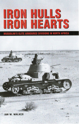 Book cover of Iron Hulls, Iron Hearts: Mussolini's Elite Armoured Divisions In North Africa by Ian W. Walker