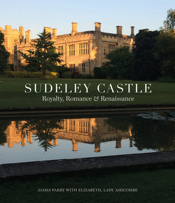 Book cover of Sudeley Castle: Royalty, Romance & Renaissance by James Parry, Elizabeth Lady Ashcombe