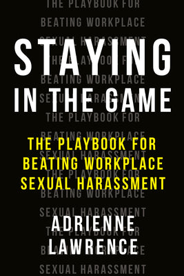 Book cover of Staying In The Game: The Playbook For Beating Workplace Sexual Harassment by Adrienne Lawrence