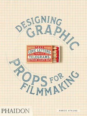 Book cover of Fake Love Letters, Forged Telegrams, And Prison Escape Maps: Designing Graphic Props For Filmmaking by Annie Atkins