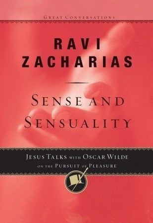Book cover of Sense And Sensuality: Jesus Talks To Oscar Wilde On The Pursuit Of Pleasure by Ravi Zacharias