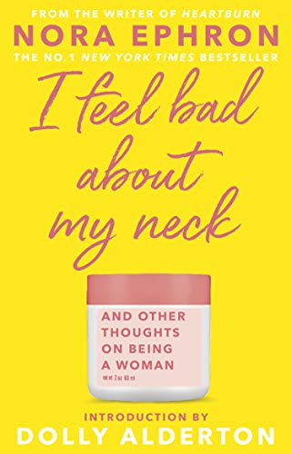 Book cover of I Feel Bad About My Neck: And Other Thoughts On Being A Woman by Nora Ephron