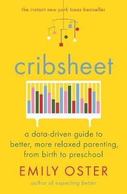 Book cover of Cribsheet: A Data-Driven Guide To Better, More Relaxed Parenting, From Birth To Preschool by Emily Oster