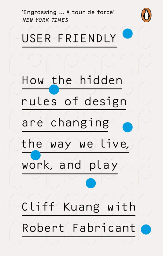 Book cover of User Friendly: How The Hidden Rules Of Design Are Changing The Way We Live, Work, And Play by Cliff Kuang, Robert Fabricant