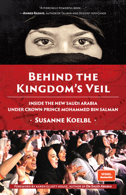 Book cover of Behind the Kingdom's Veil: Inside the New Saudi Arabia Under Crown Prince Mohammed Bin Salman by Susanne Koelbl, Karen Elliott House (Foreword)