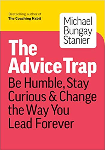 Book cover of The Advice Trap: Be Humble, Stay Curious & Change the Way You Lead Forever by Michael Bungay Stanier