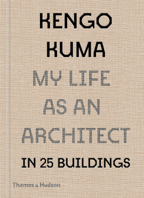 Book cover of Kengo Kuma: My Life As An Architect In 25 Buildings by Kengo Kuma