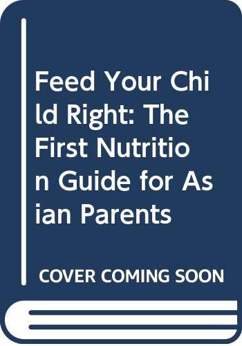 Book cover of Feed Your Child Right: The First Nutrition Guide For Asian Parents by Lynn Alexander, Yeong Boon Yee