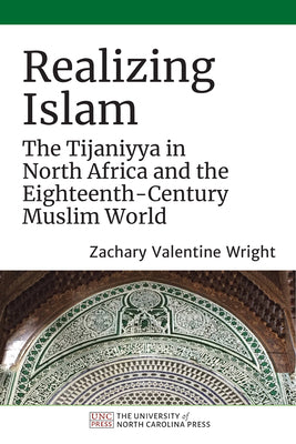 Book cover of Realizing Islam: The Tijaniyya In North Africa And The Eighteenth-Century Muslim World by Zachary Valentine Wright