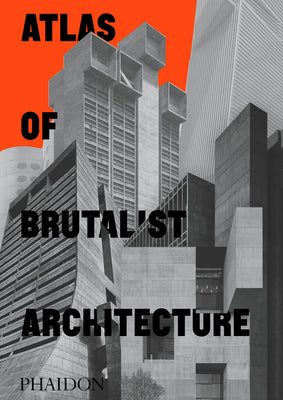 Book cover of Atlas Of Brutalist Architecture by Phaidon Press