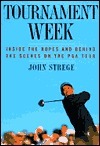 Book cover of Tournament Week: Inside The Ropes And Behind The Scenes On The PGA Tour by John Strege