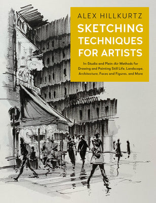 Book cover of Sketching Techniques for Artists: In-Studio and Plein-Air Methods for Drawing and Painting Still Lifes, Landscapes, Architecture, Faces and Figures, and More (Volume 5) by Alex Hillkurtz