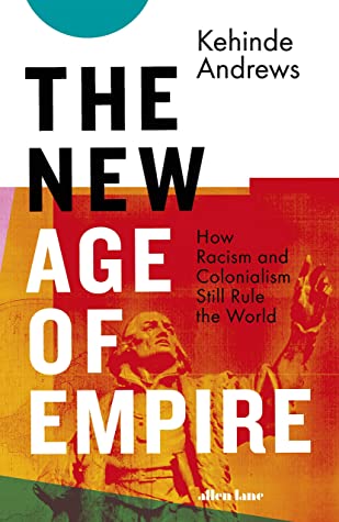 Book cover of The New Age of Empire: How Racism and Colonialism Still Rule the World by Kehinde Andrews
