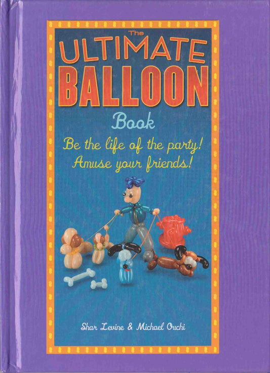 Book cover of The Ultimate Balloon Book by Shar Levine, Michael Ouchi