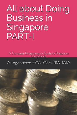 Book cover of All About Doing Business In Singapore Part-I: A Complete Entrepreneur's Guide To Singapore Compliance by Sabarish Muthukumar (Ed.), R Sridharan Fcs (Foreword)
